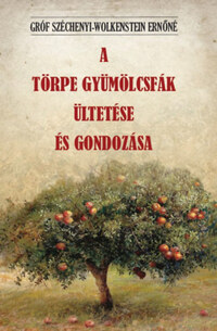 Gróf Széchenyi-Wolkenstein Ernőné: A törpe gyümölcsfák ültetése és gondozása -  (Könyv)