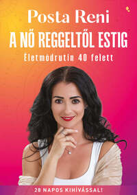 Posta Renáta: A nő reggeltől estig - Életmódrutin 40 felett -  (Könyv)