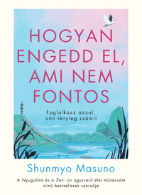 Shunmyo Masuno: Hogyan engedd el, ami nem fontos -  (Könyv)