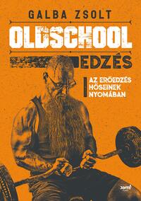 Galba Zsolt: Oldschool edzés - Az erőedzés hőseinek nyomában -  (Könyv)