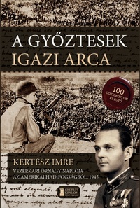 Kertész Imre: A győztesek igazi arca - Kertész Imre vezérkari őrnagy naplója -  (Könyv)