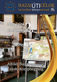 Nagyjaink emlékhelyei 2. - Alföld, Budapest, Északi-Középhegység -  (Könyv)