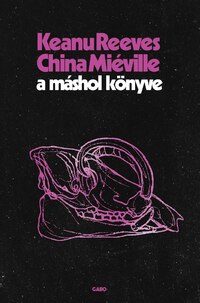 China Miéville, Keanu Reeves: A Máshol Könyve -  (Könyv)