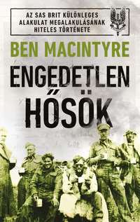 Ben Macintyre: Engedetlen hősök -  (Könyv)