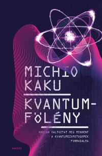 Michio Kaku: Kvantumfölény - Hogyan változtat meg mindent a kvantumszámítógépek forradalma -  (Könyv)