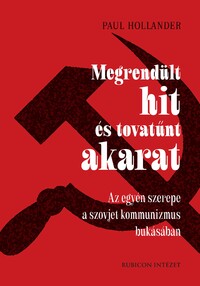Paul Hollander: Megrendült hit és tovatűnt akarat - Az egyén szerepe a szovjet kommunizmus bukásában -  (Könyv)