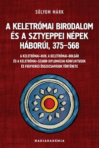 Sólyom Márk: A Keletrómai Birodalom és a sztyeppei népek háborúi, 375-568 -  (Könyv)