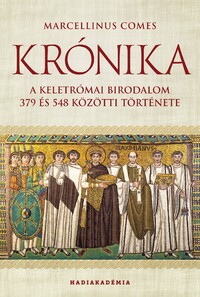 Marcellinus Comes: Krónika - A Keletrómai Birodalom 379 és 548 közötti története -  (Könyv)