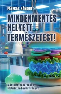 Fazekas Sándor: Mindenmentes helyett természetest! - Műételek, laborhúsok, élelmiszer-hamisítványok -  (Könyv)