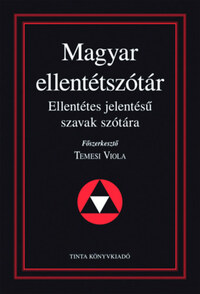 Magyar ellentétszótár - Ellentétes jelentésű szavak szótára -  (Könyv)