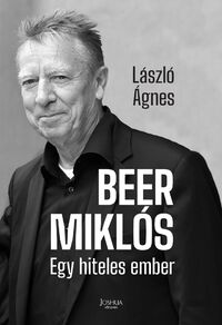 László Ágnes: Beer Miklós - Egy hiteles ember -  (Könyv)