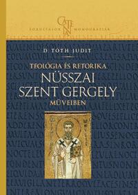 D.Tóth Judit: Teológia és retorika Nüsszai Szent Gergely műveiben -  (Könyv)