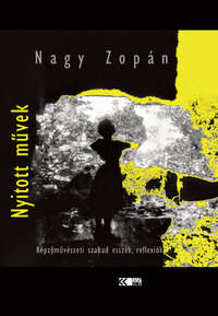 Nagy Zopán: Nyitott művek - Képzőművészeti szabad esszék, reflexiók -  (Könyv)