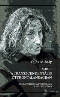 Vajda Mihály: Ember a transzcendentális otthontalanságban -  (Könyv)