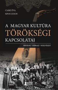 Csáki Éva, Sipos János: A magyar kultúra törökségi kapcsolatai - Népzene, néprajz, nyelvészet -  (Könyv)