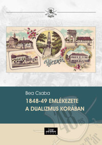 Bea Csaba: 1848-49 emlékezete a dualizmus korában -  (Könyv)