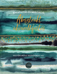 Kate Rebecca Leach: Absztrakt akvarellfestés - Kreativitás és meditáció - Festőkurzus kezdőknek (is) -  (Könyv)