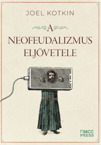 Joel Kotkin: A neofeudalizmus eljövetele - Figyelmeztetés a globális középosztály számára -  (Könyv)