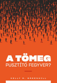 Kelly M. Greenhill: A tömeg pusztító fegyver? -  (Könyv)