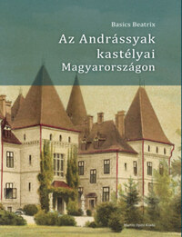 Basics Beatrix: Az Andrássyak kastélyai Magyarországon -  (Könyv)