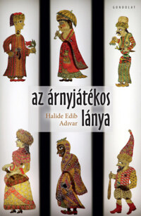 Halide Edib Adivar: Az árnyjátékos lánya -  (Könyv)