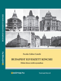 Fecske Gábor László: Budapest elveszett kincsei - Eltűnt díszes tetők nyomában -  (Könyv)