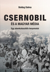 Boldog Dalma: Csernobil és a magyar média - Egy atomkatasztrófa lenyomatai -  (Könyv)