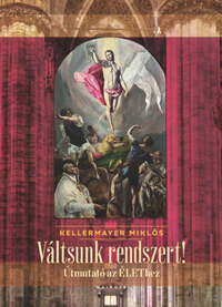 Kellermayer Miklós: Váltsunk rendszert! - Útmutató az ÉLEThez -  (Könyv)