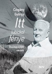 Czigány György: Itt lubickol fénye -  (Könyv)