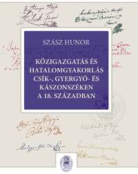 Szász Hunor: Közigazgatás és hatalomgyakorlás Csík-, Gyergyó- és Kászonszéken a 18. században -  (Könyv)