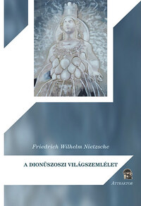 Friedrich Nietzsche: A dionüszoszi világszemlélet -  (Könyv)