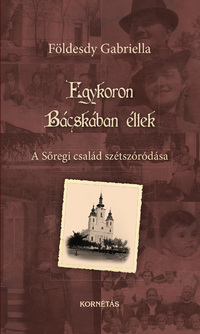 Földesdy Gabriella: Egykoron Bácskában éltek - A Sőregi család szétszóródása -  (Könyv)