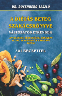 Dr. Rosenberg László: A diétás beteg szakácskönyve - Változatos étrendek - Anyagcsere betegségek, köszvény, reuma, vesekövek és a sárgaság diétái - 301 recepttel -  (Könyv)