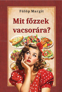 Fülöp Margit: Mit főzzek vacsorára? -  (Könyv)