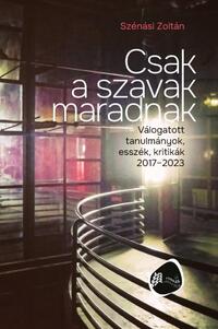 Szénási Zoltán: Csak a szavak maradnak. Válogatott tanulmányok, esszék, kritikák 2017-2023 -  (Könyv)