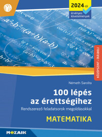Németh Sarolta: 100 lépés az érettségihez - Matematika (2024-től érvényes követelmények) - Rendszerező feladatsorok megoldásokkal (MS-3328U) -  (Könyv)