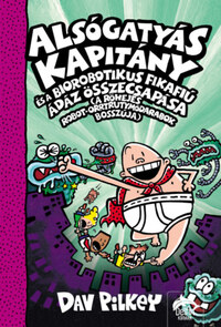 Dav Pilkey: Alsógatyás Kapitány és a Biorobotikus Fikafiú ádáz összecsapása - A Röhejes Robot-Orrtrutymódarabok bosszúja -  (Könyv)