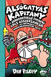Dav Pilkey: Alsógatyás Kapitány és a biorobotikus fikafiú ádáz összecsapása (az ocsmány orrmaradványok esete) -  (Könyv)