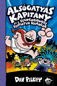 Dav Pilkey: Alsógatyás Kapitány és a szupergonosz szipirtyó haragja -  (Könyv)