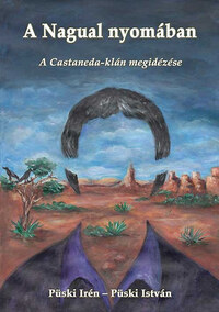 Püski Irén, Püski István: A Nagual nyomában - A Castaneda klán megidézése -  (Könyv)
