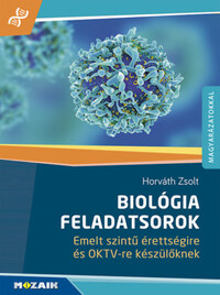 Horváth Zsolt: Biológia feladatsorok - Emelt szintű érettségire és OKTV-re készülőknek - megoldásokkal, magyarázatokkal (MS-3159) -  (Könyv)
