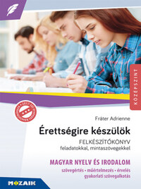 Fráter Adrienne: Érettségire készülök - Magyar nyelv és irodalom - Felkészítőkönyv feladatokkal, mintaszövegekkel - MS-2375U -  (Könyv)