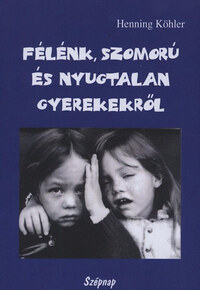 Henning Köhler: Félénk, szomorú és nyugtalan gyerekekről - Egy spirituális nevelési gyakorlat alapjai -  (Könyv)
