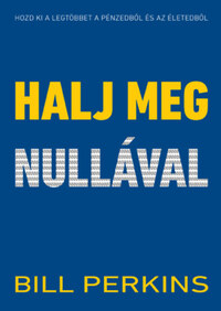 Bill Perkins: Halj meg nullával - Hozd ki a legtöbbet a pénzedből és az életedből -  (Könyv)