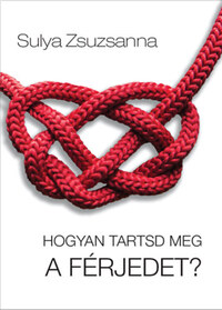 Sulya Zsuzsanna: Hogyan tartsd meg a férjedet? -  (Könyv)