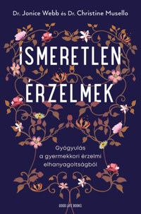 Dr. Jonice Webb, Dr. Christine Musello: Ismeretlen érzelmek - Gyógyulás a gyermekkori érzelmi elhanyagoltságból -  (Könyv)