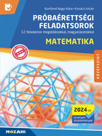 Konfárné Nagy Klára, Kovács István: Matematika próbaérettségi feladatsorok - Középszint (2024-től érvényes követelmények) - 12 feladatsor megoldásokkal, magyarázatokkal -  (Könyv)