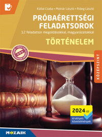 Kállai Csaba, Molnár László, Rideg László: Történelem próbaérettségi feladatsorok - Középszint (2024-től érvényes követelmények) - 12 feladatsor megoldásokkal, magyarázatokkal (MS-3165U) -  (Könyv)