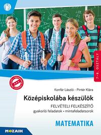 Konfár László, Pintér Klára: Középiskolába készülök - Felvételi felkészítő -  Matematika - Gyakorlófeladatok, mintafeladatsorok 7-8. osztály - MS-2386U -  (Könyv)