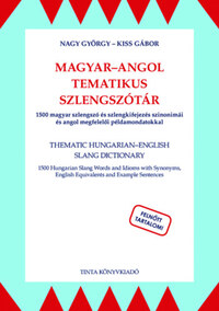 Nagy György, Kiss Gábor: Magyar-angol tematikus szlengszótár - 1500 magyar szlengszó és szlengkifejezés szinonimái és angol megfelelői -  (Könyv)